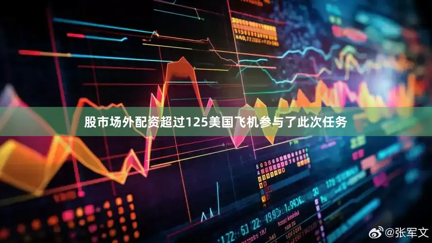 股市场外配资超过125美国飞机参与了此次任务