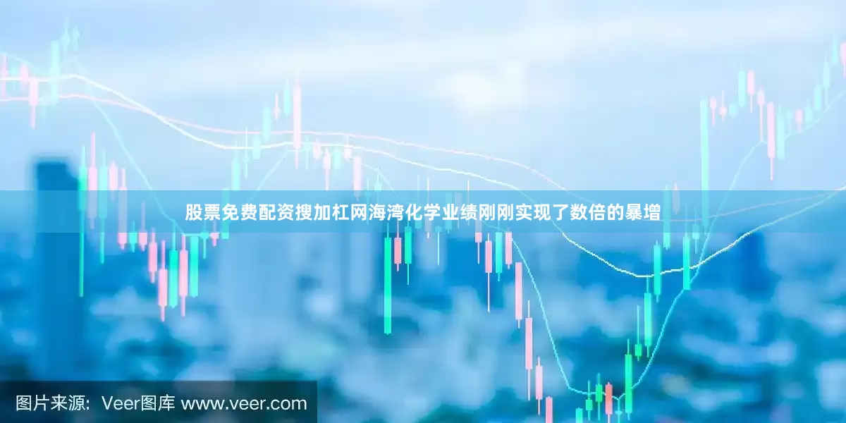 股票免费配资搜加杠网海湾化学业绩刚刚实现了数倍的暴增
