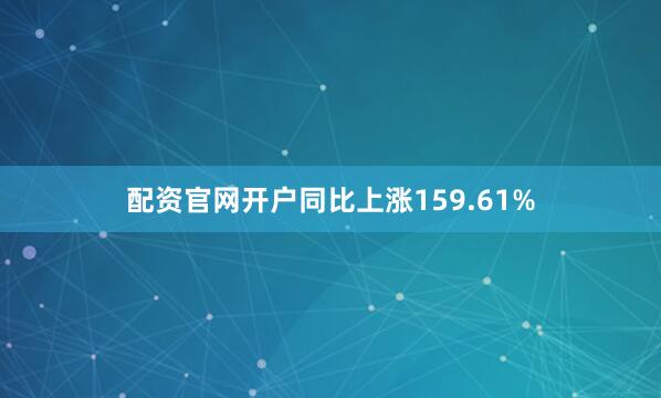 配资官网开户同比上涨159.61%