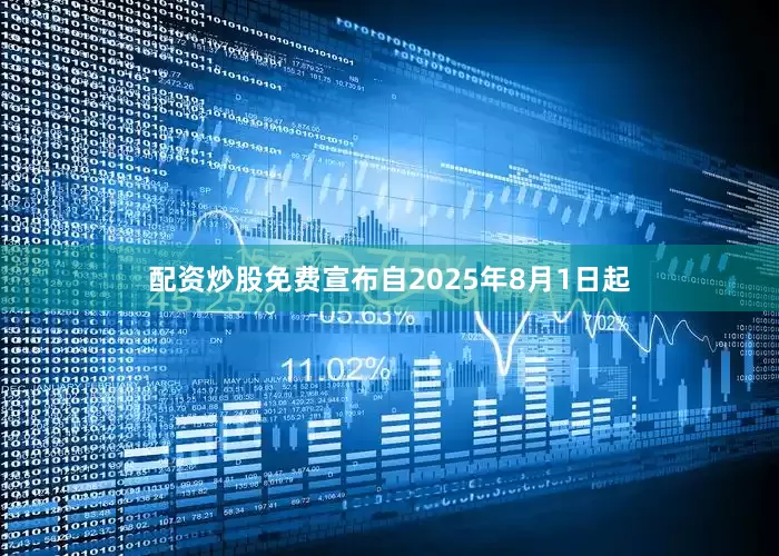 配资炒股免费宣布自2025年8月1日起