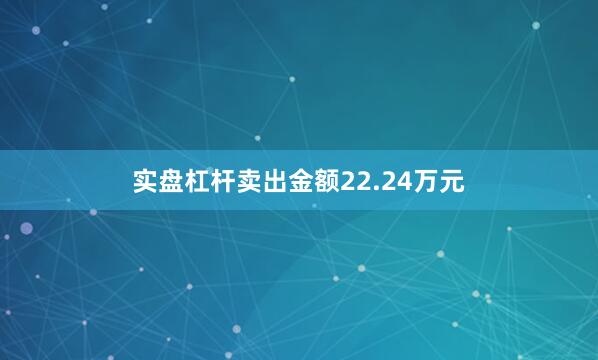 实盘杠杆卖出金额22.24万元