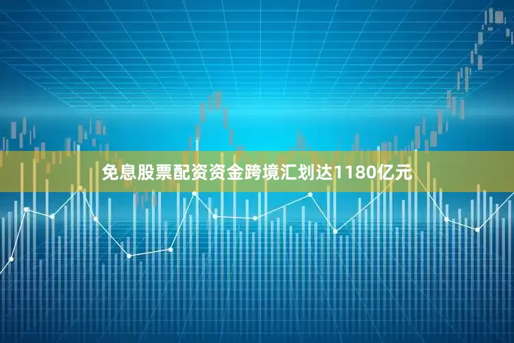 免息股票配资资金跨境汇划达1180亿元