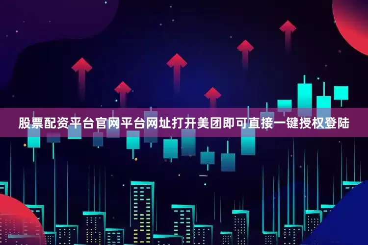 股票配资平台官网平台网址打开美团即可直接一键授权登陆
