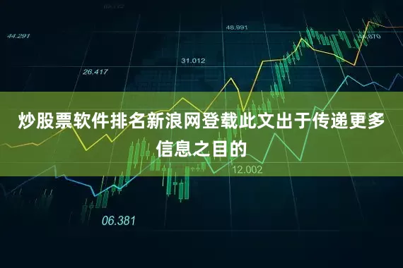 炒股票软件排名新浪网登载此文出于传递更多信息之目的