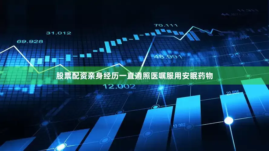 股票配资亲身经历一直遵照医嘱服用安眠药物