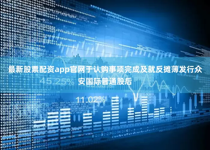最新股票配资app官网于认购事项完成及就反摊薄发行众安国际普通股后