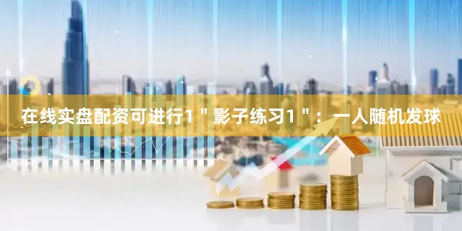 在线实盘配资可进行1＂影子练习1＂：一人随机发球