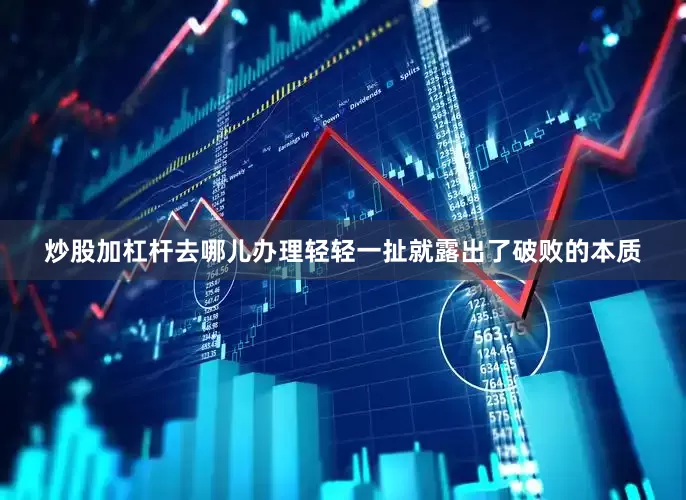 炒股加杠杆去哪儿办理轻轻一扯就露出了破败的本质
