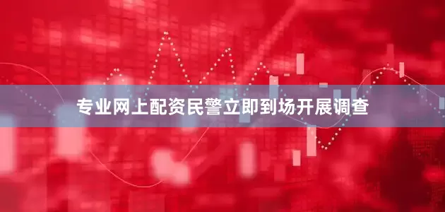 专业网上配资民警立即到场开展调查