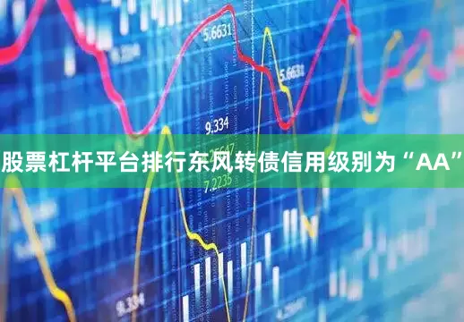 股票杠杆平台排行东风转债信用级别为“AA”