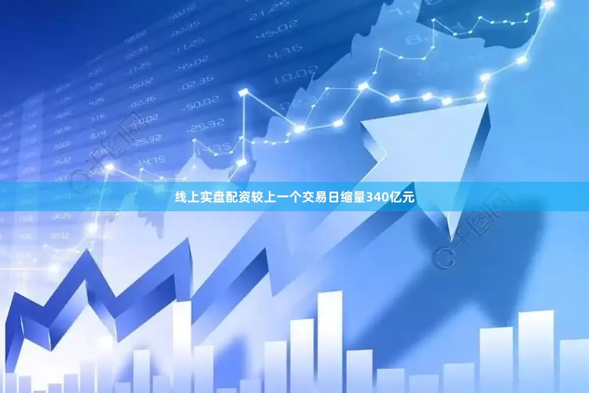 线上实盘配资较上一个交易日缩量340亿元